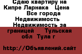 Сдаю квартиру на Кипре Ларнака › Цена ­ 60 - Все города Недвижимость » Недвижимость за границей   . Тульская обл.,Тула г.